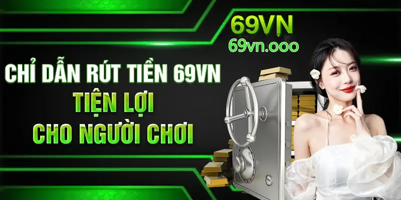 Chỉ dẫn rút tiền 69VN tiện lợi cho người chơi 