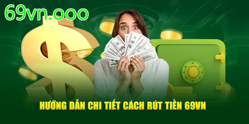 Hướng dẫn chi tiết cách rút tiền 69VN cực dễ!