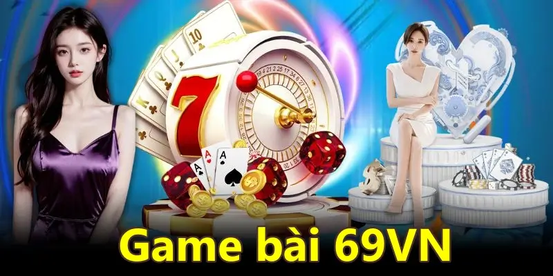 Nhà cái 69VN và sảnh game bài vô cùng đa dạng